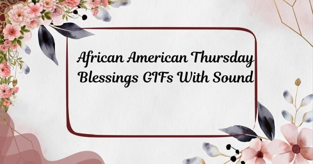 African American Thursday Blessings GIFs With Sound