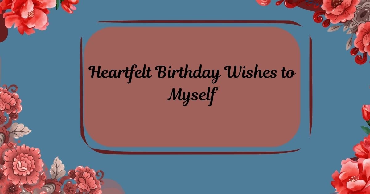 Heartfelt Birthday Wishes to Myself